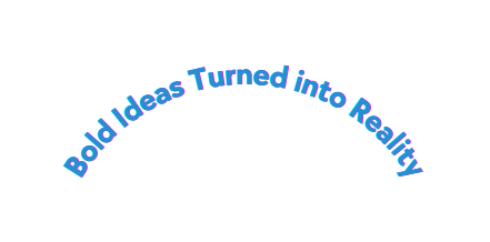 Bold Ideas Turned into Reality